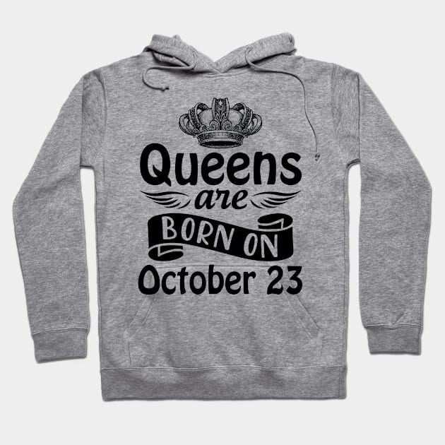 Queens Are Born On October 23 Happy Birthday To Me You Mommy Nana Aunt Sister Daughter Wife Hoodie by joandraelliot